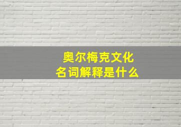 奥尔梅克文化名词解释是什么