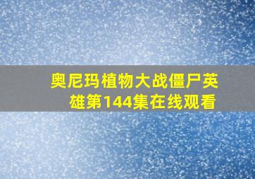 奥尼玛植物大战僵尸英雄第144集在线观看