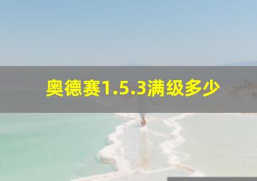 奥德赛1.5.3满级多少