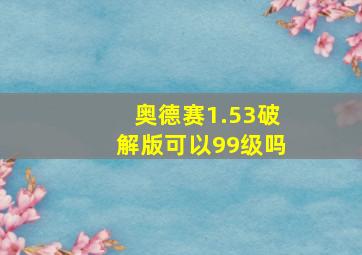 奥德赛1.53破解版可以99级吗