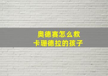 奥德赛怎么救卡珊德拉的孩子