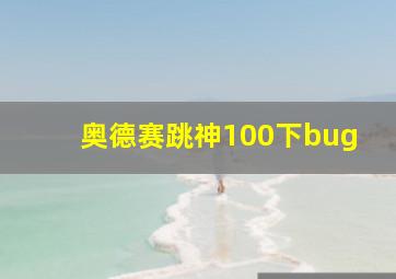 奥德赛跳神100下bug