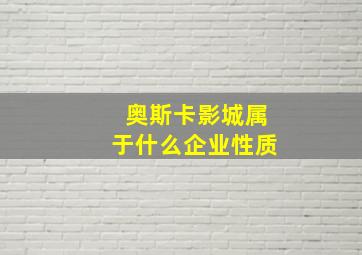 奥斯卡影城属于什么企业性质