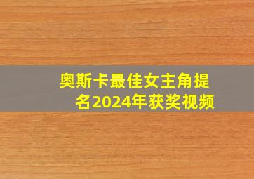 奥斯卡最佳女主角提名2024年获奖视频