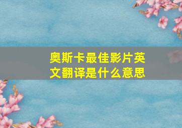 奥斯卡最佳影片英文翻译是什么意思