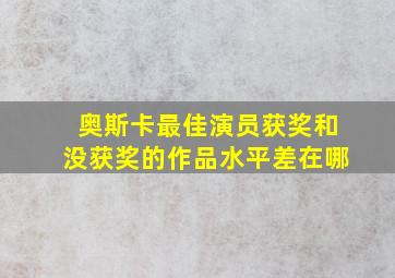 奥斯卡最佳演员获奖和没获奖的作品水平差在哪