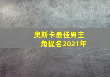 奥斯卡最佳男主角提名2021年