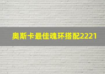 奥斯卡最佳魂环搭配2221