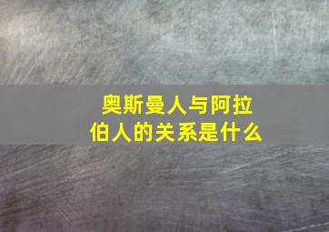 奥斯曼人与阿拉伯人的关系是什么