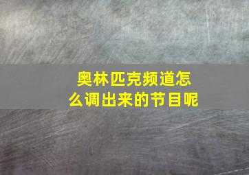 奥林匹克频道怎么调出来的节目呢