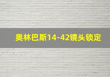 奥林巴斯14-42镜头锁定