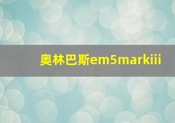 奥林巴斯em5markiii