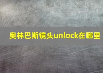 奥林巴斯镜头unlock在哪里