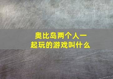 奥比岛两个人一起玩的游戏叫什么