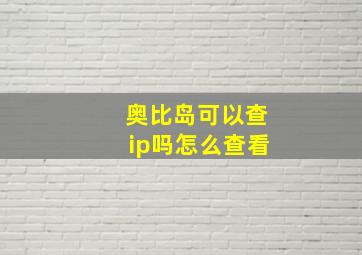 奥比岛可以查ip吗怎么查看