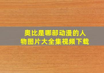 奥比是哪部动漫的人物图片大全集视频下载