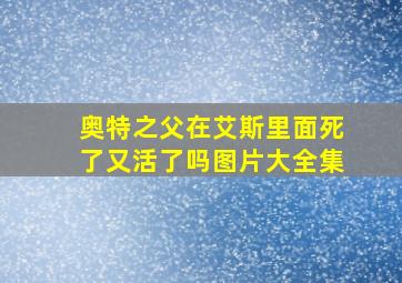 奥特之父在艾斯里面死了又活了吗图片大全集