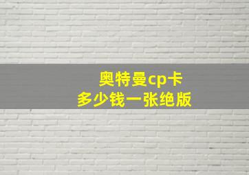 奥特曼cp卡多少钱一张绝版