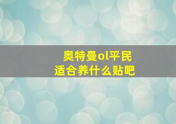 奥特曼ol平民适合养什么贴吧