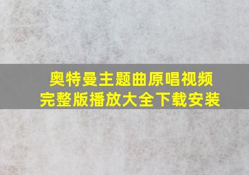 奥特曼主题曲原唱视频完整版播放大全下载安装