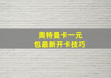 奥特曼卡一元包最新开卡技巧