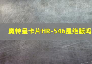 奥特曼卡片HR-546是绝版吗