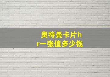 奥特曼卡片hr一张值多少钱