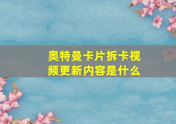 奥特曼卡片拆卡视频更新内容是什么