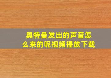 奥特曼发出的声音怎么来的呢视频播放下载