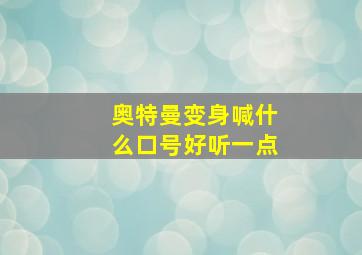 奥特曼变身喊什么口号好听一点