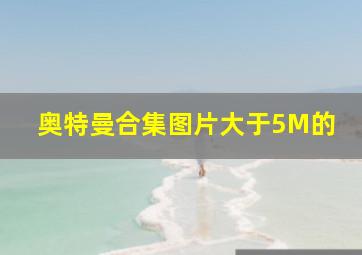 奥特曼合集图片大于5M的