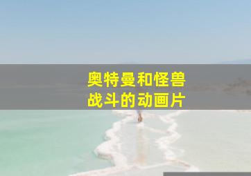 奥特曼和怪兽战斗的动画片