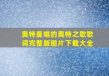 奥特曼唱的奥特之歌歌词完整版图片下载大全