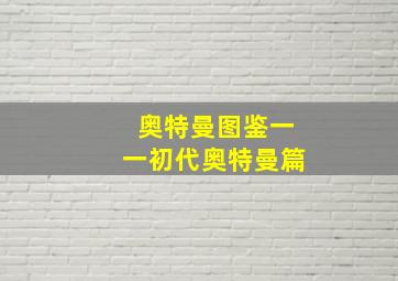 奥特曼图鉴一一初代奥特曼篇