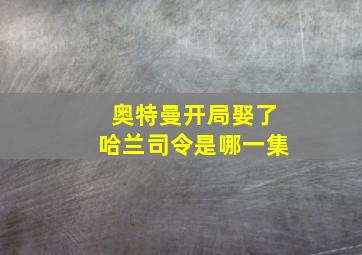 奥特曼开局娶了哈兰司令是哪一集