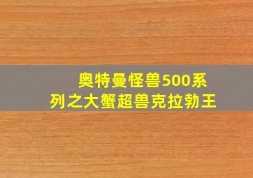 奥特曼怪兽500系列之大蟹超兽克拉勃王