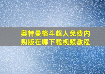 奥特曼格斗超人免费内购版在哪下载视频教程