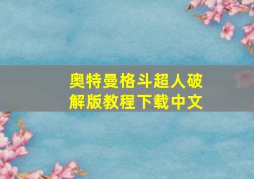 奥特曼格斗超人破解版教程下载中文