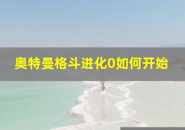 奥特曼格斗进化0如何开始