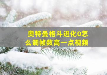 奥特曼格斗进化0怎么调帧数高一点视频