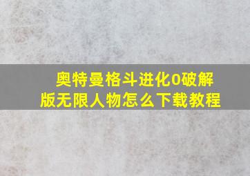 奥特曼格斗进化0破解版无限人物怎么下载教程