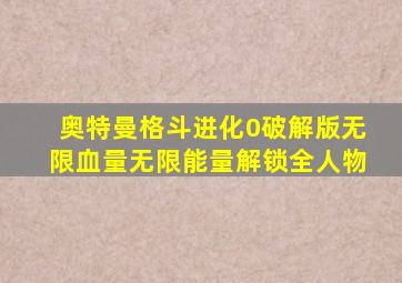 奥特曼格斗进化0破解版无限血量无限能量解锁全人物