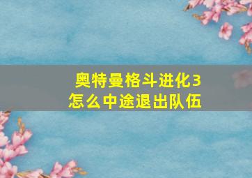 奥特曼格斗进化3怎么中途退出队伍