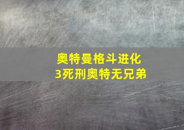 奥特曼格斗进化3死刑奥特无兄弟