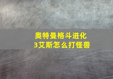 奥特曼格斗进化3艾斯怎么打怪兽