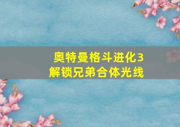 奥特曼格斗进化3解锁兄弟合体光线