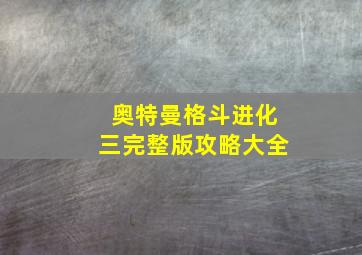 奥特曼格斗进化三完整版攻略大全