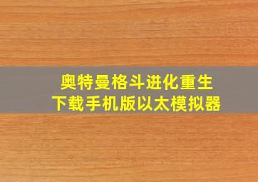 奥特曼格斗进化重生下载手机版以太模拟器