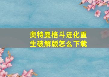 奥特曼格斗进化重生破解版怎么下载