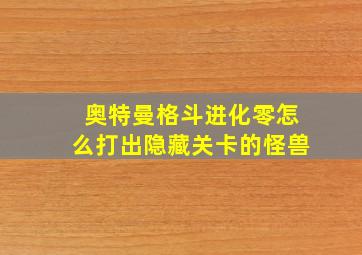 奥特曼格斗进化零怎么打出隐藏关卡的怪兽